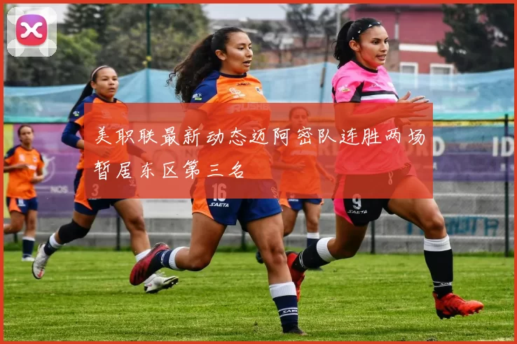美职联最新动态迈阿密队连胜两场暂居东区第三名